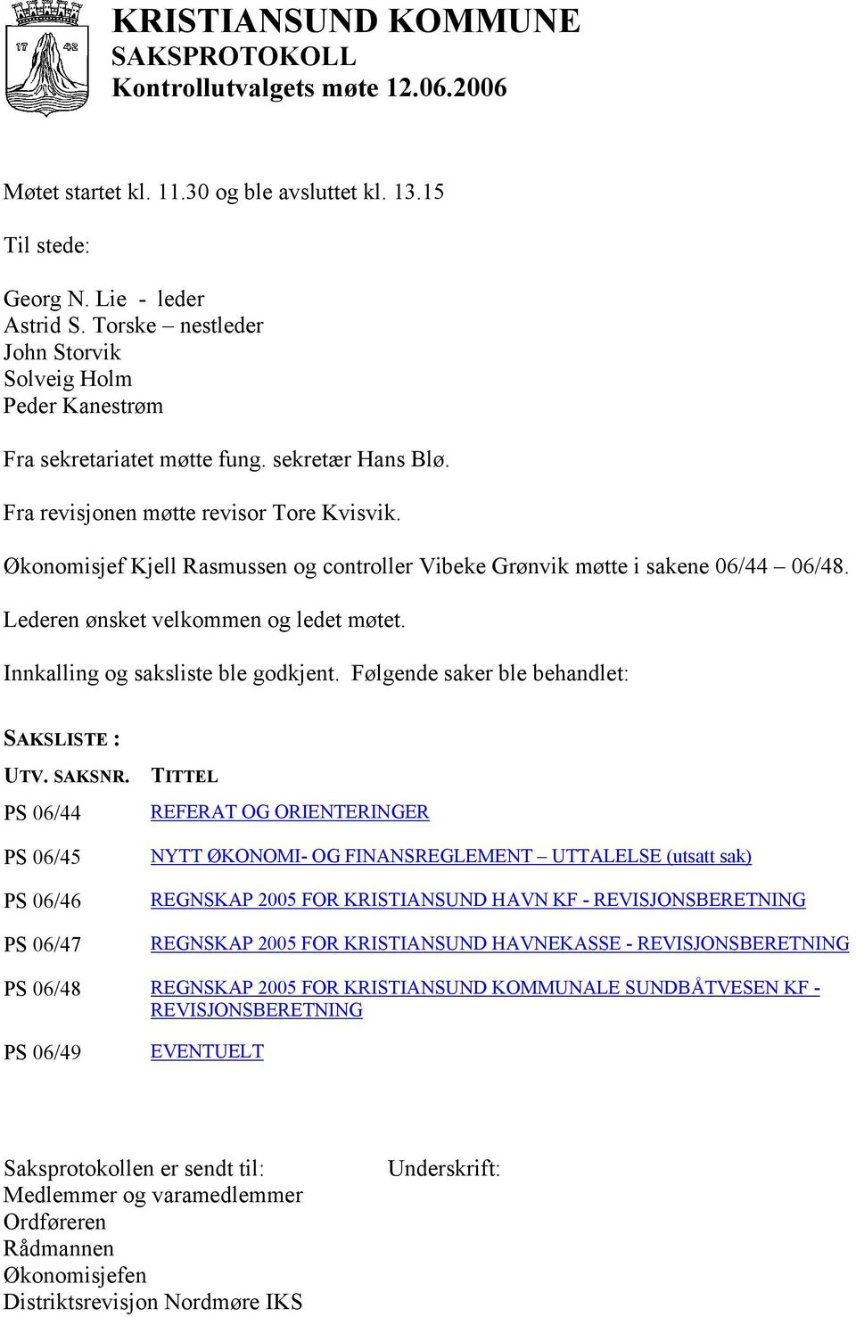 Økonomisjef Kjell Rasmussen og controller Vibeke Grønvik møtte i sakene 06/44 06/48. Lederen ønsket velkommen og ledet møtet. Innkalling og saksliste ble godkjent.