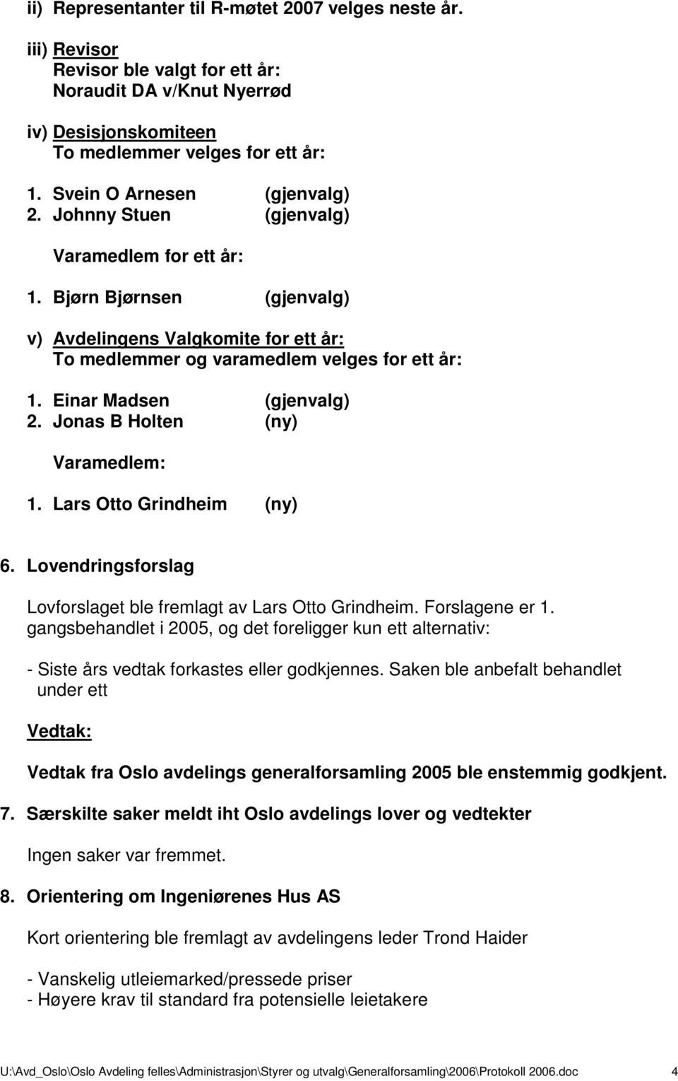 Einar Madsen (gjenvalg) 2. Jonas B Holten (ny) Varamedlem: 1. Lars Otto Grindheim (ny) 6. Lovendringsforslag Lovforslaget ble fremlagt av Lars Otto Grindheim. Forslagene er 1.