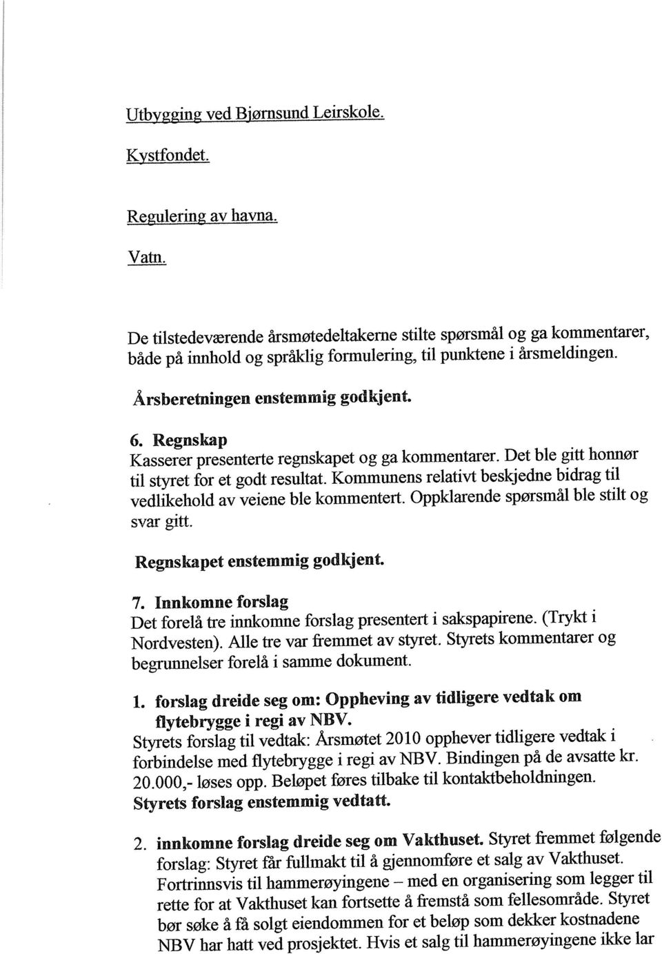 Regnskap Kasserer presenterte regnskapet og ga kommentarer. Det ble gitt honnør til styret for et godt resultat. Kommunens relativt beskjedne bidrag til vedlikehold av veiene ble kommentert.