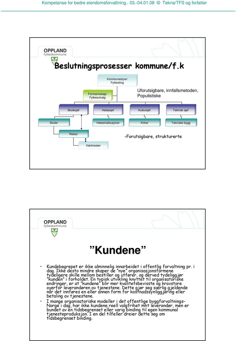 -Forutsigbare, strukturerte Vaktmester Kundene Kundebegrepet er ikke alminnelig innarbeidet i offentlig forvaltning pr. i dag.