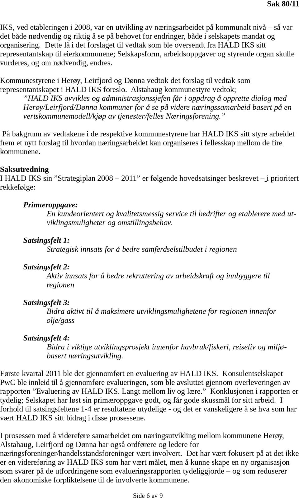 Kommunestyrene i Herøy, Leirfjord og Dønna vedtok det forslag til vedtak som representantskapet i HALD IKS foreslo.
