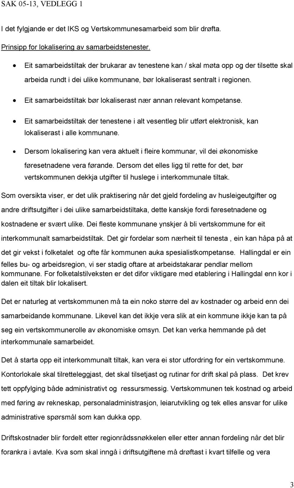 Eit samarbeidstiltak bør lokaliserast nær annan relevant kompetanse. Eit samarbeidstiltak der tenestene i alt vesentleg blir utført elektronisk, kan lokaliserast i alle kommunane.