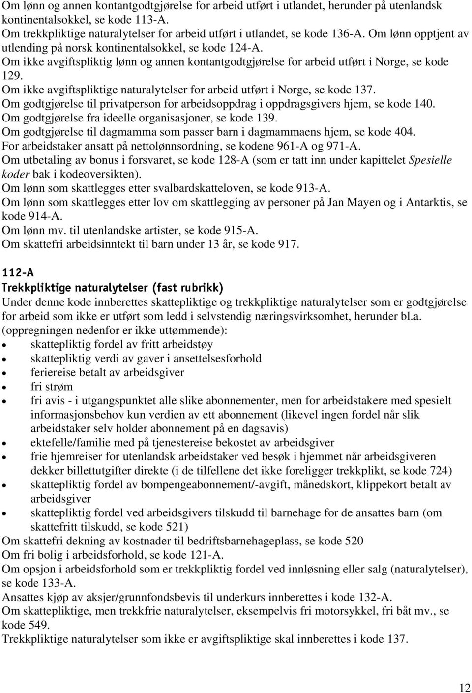 Om ikke avgiftspliktige naturalytelser for arbeid utført i Norge, se kode 137. Om godtgjørelse til privatperson for arbeidsoppdrag i oppdragsgivers hjem, se kode 140.