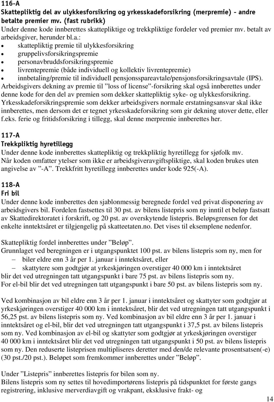 gruppelivsforsikringspremie personavbruddsforsikringspremie livrentepremie (både individuell og kollektiv livrentepremie) innbetaling/premie til individuell