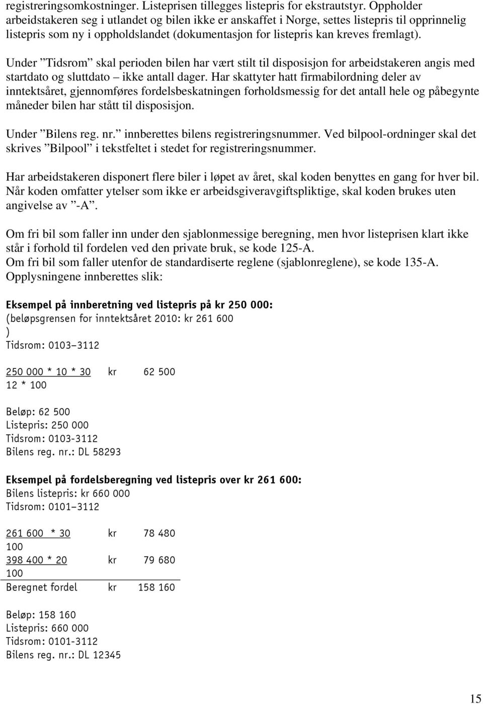 Under Tidsrom skal perioden bilen har vært stilt til disposisjon for arbeidstakeren angis med startdato og sluttdato ikke antall dager.