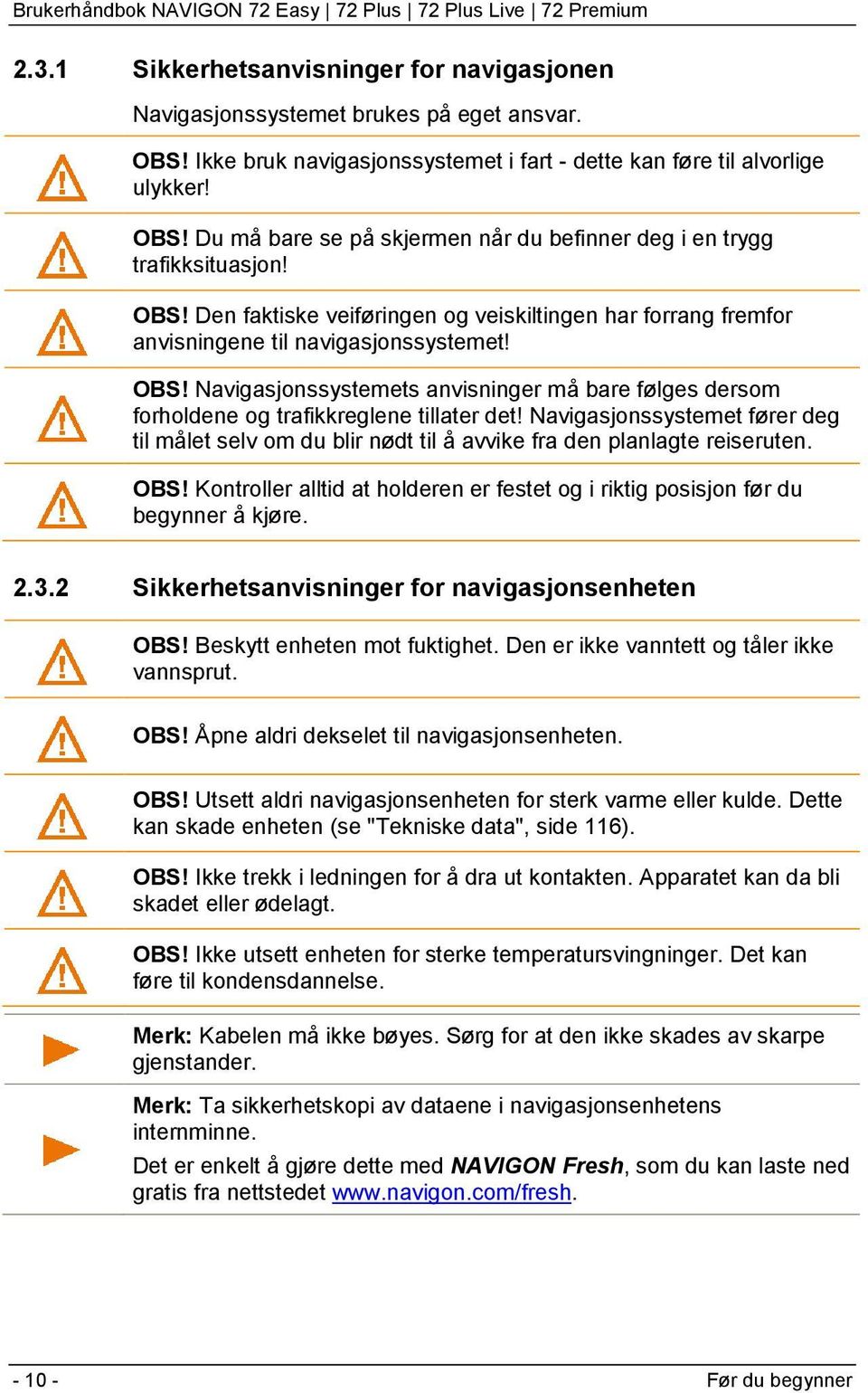 Navigasjonssystemets anvisninger må bare følges dersom forholdene og trafikkreglene tillater det!