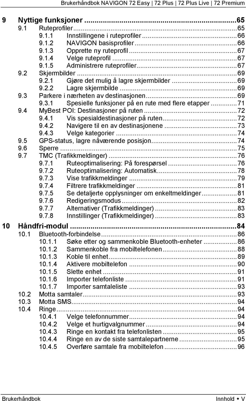 .. 71 9.4 MyBest POI: Destinasjoner på ruten... 72 9.4.1 Vis spesialdestinasjoner på ruten... 72 9.4.2 Navigere til en av destinasjonene... 73 9.4.3 Velge kategorier... 74 9.