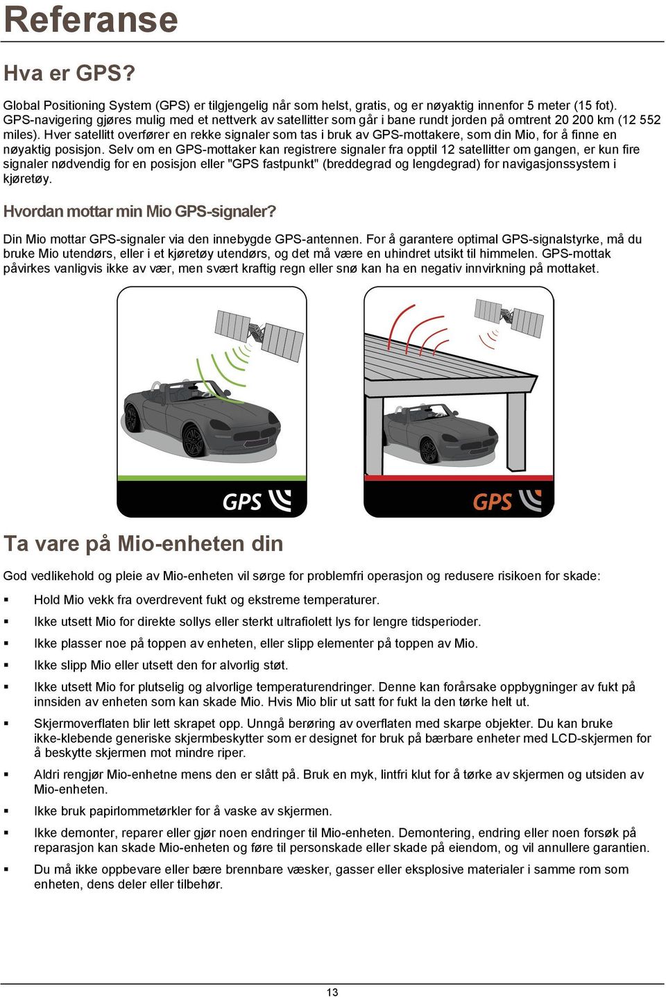 Hver satellitt overfører en rekke signaler som tas i bruk av GPS-mottakere, som din Mio, for å finne en nøyaktig posisjon.