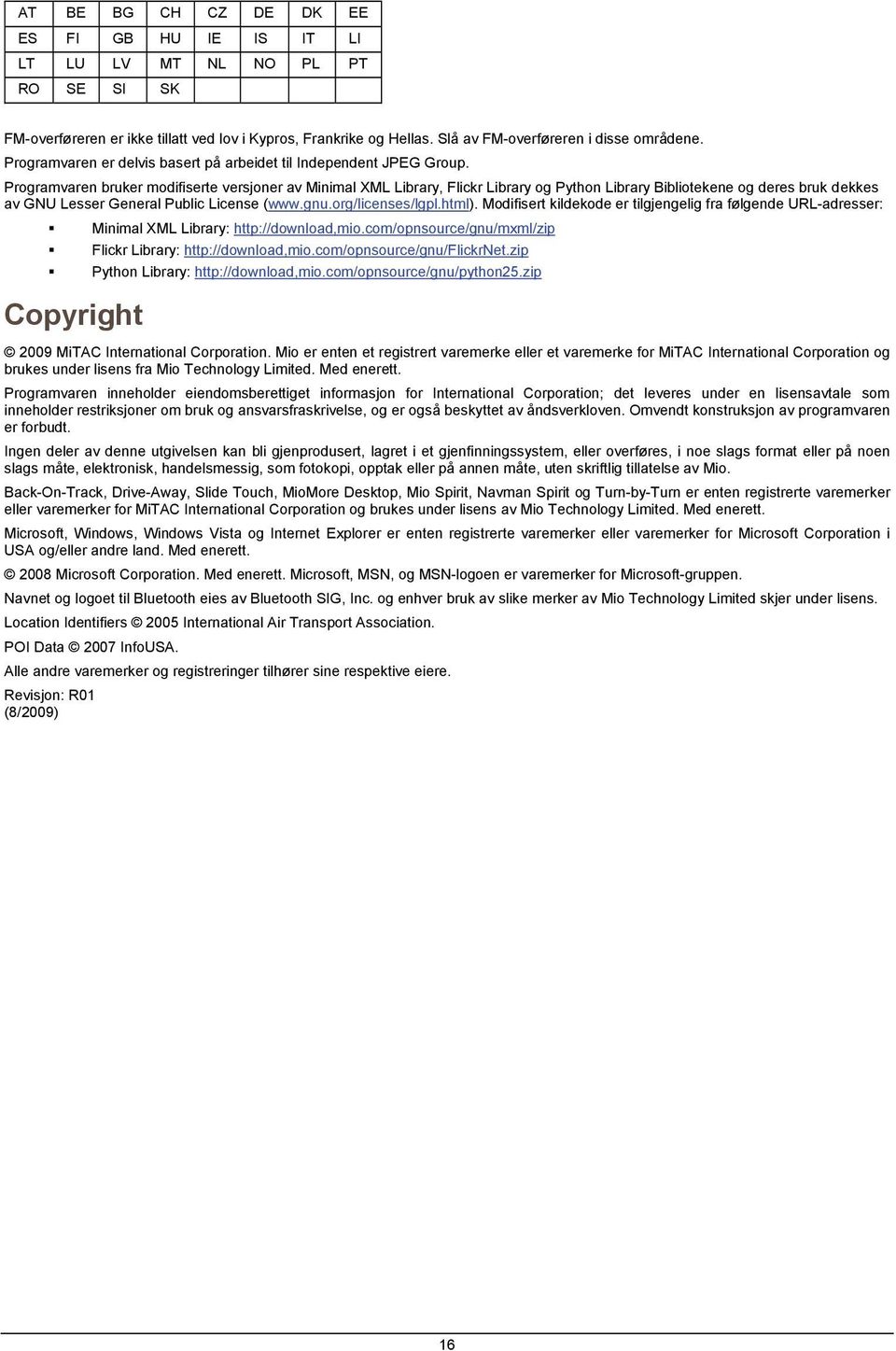 Programvaren bruker modifiserte versjoner av Minimal XML Library, Flickr Library og Python Library Bibliotekene og deres bruk dekkes av GNU Lesser General Public License (www.gnu.org/licenses/lgpl.