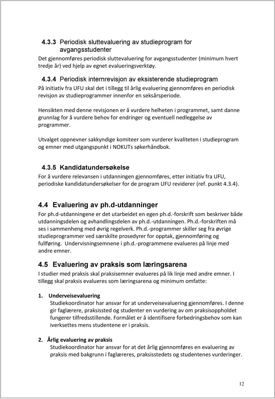 seksårsperiode. Hensikten med denne revisjonen er å vurdere helheten i programmet, samt danne grunnlag for å vurdere behov for endringer og eventuell nedleggelse av programmer.