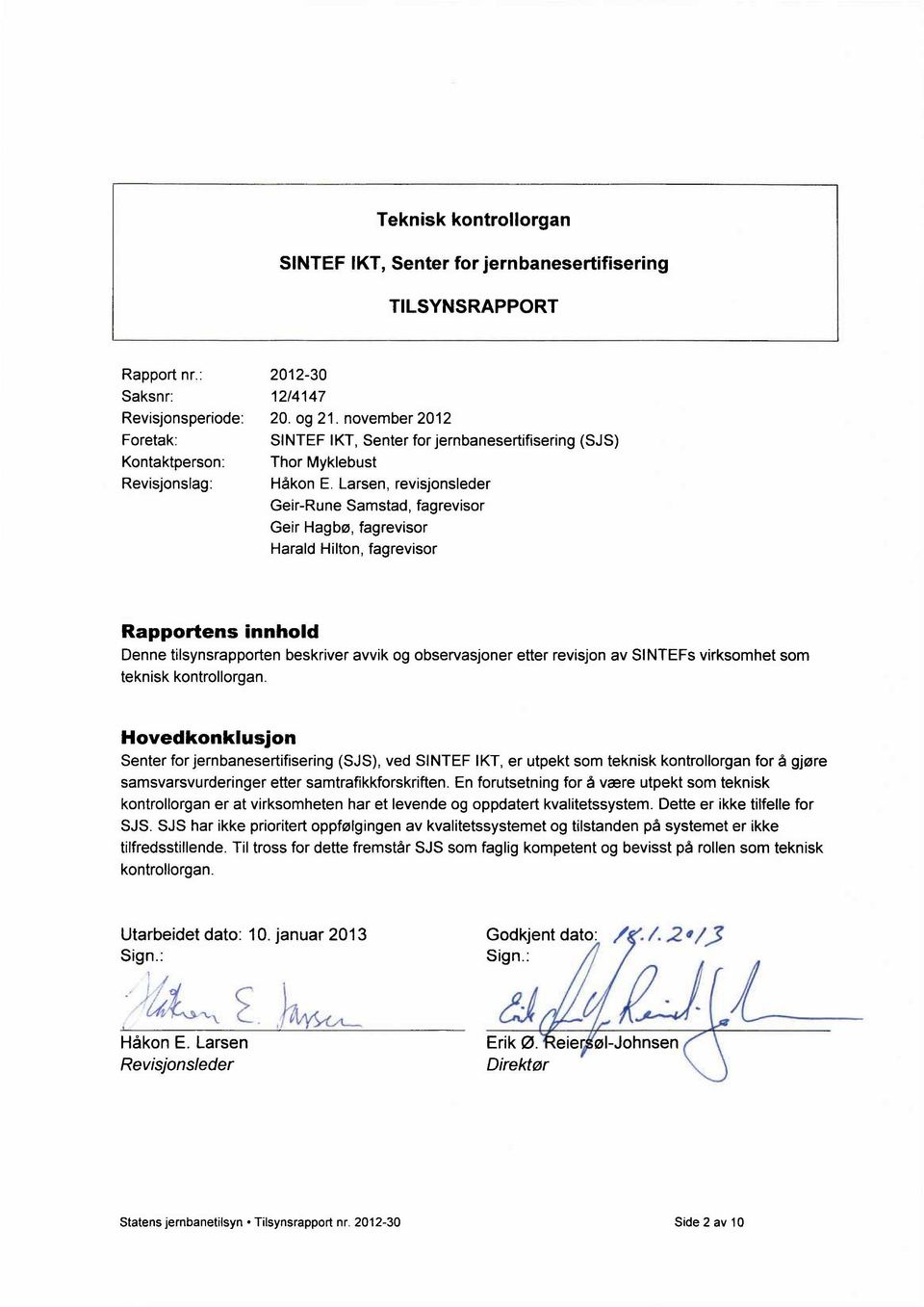 Larsen, revisjonsleder Geir-Rune Samstad, fagrevisor Geir Hagbø, fagrevisor Harald Hilton, fagrevisor Rapportens innhold Denne tilsynsrapporten beskriver avvik og observasjoner etter revisjon av