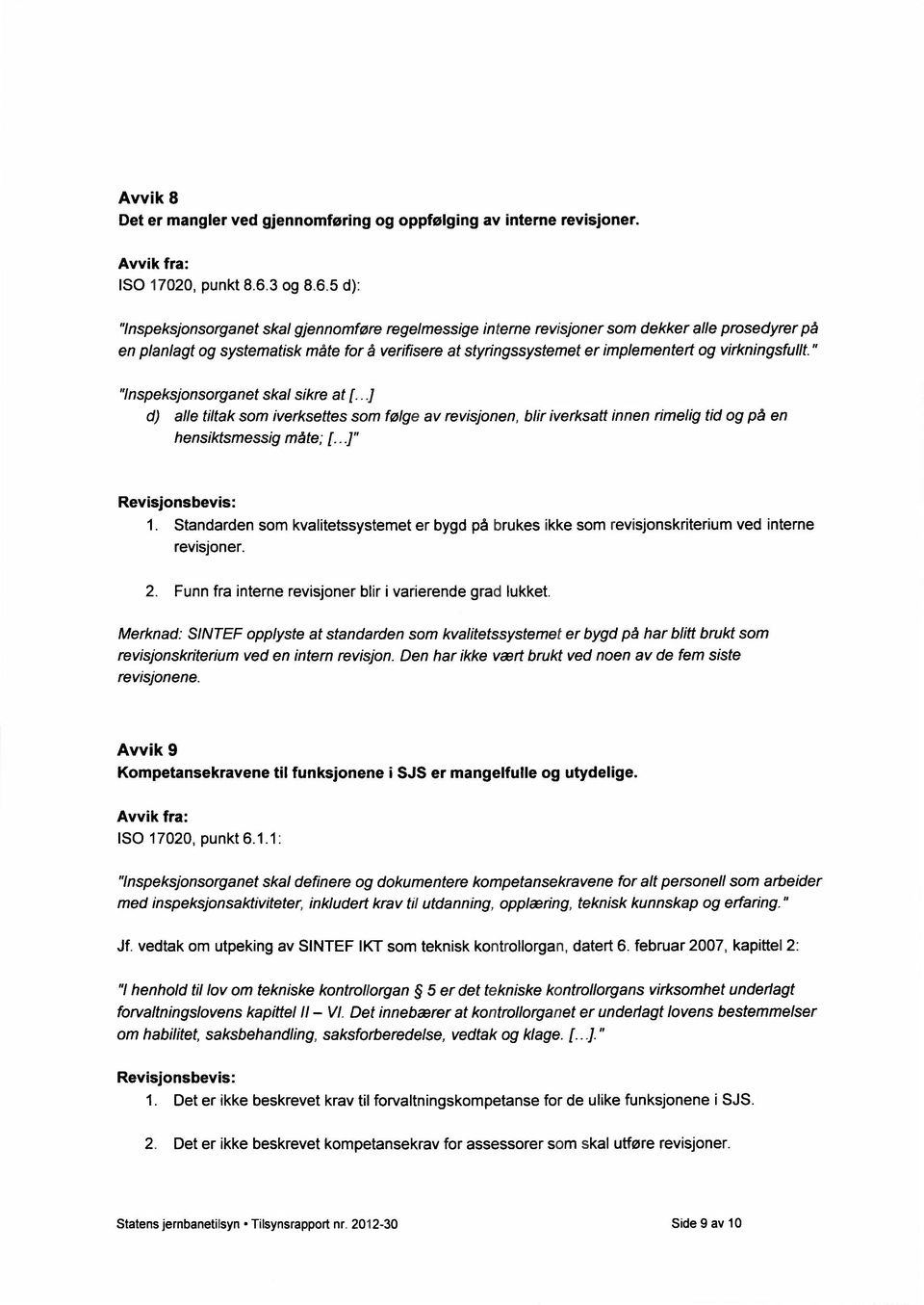 5 d): "Inspeksjonsorganet skal gjennomføre regelmessige interne revisjoner som dekker alle prosedyrer på en planlagt og systematisk måte for å verifisere at styringssystemet er implementert og