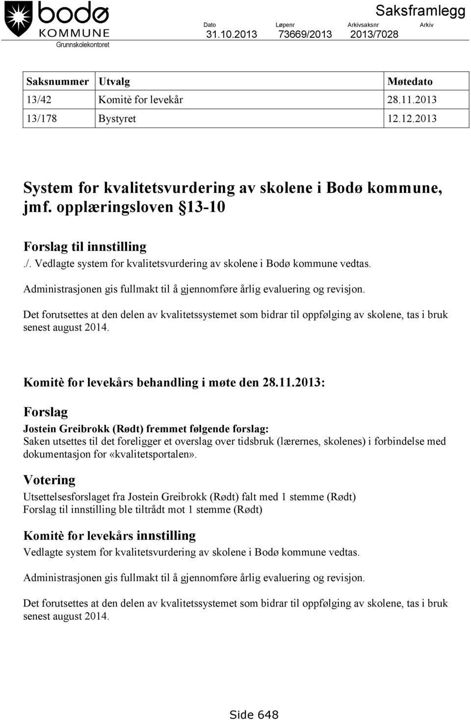 Administrasjonen gis fullmakt til å gjennomføre årlig evaluering og revisjon. Det forutsettes at den delen av kvalitetssystemet som bidrar til oppfølging av skolene, tas i bruk senest august 2014.