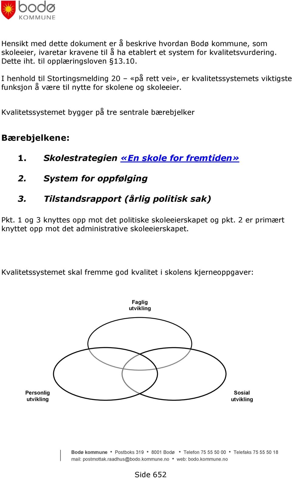 Kvalitetssystemet bygger på tre sentrale bærebjelker Bærebjelkene: 1. Skolestrategien «En skole for fremtiden» 2. System for oppfølging 3. Tilstandsrapport (årlig politisk sak) Pkt.