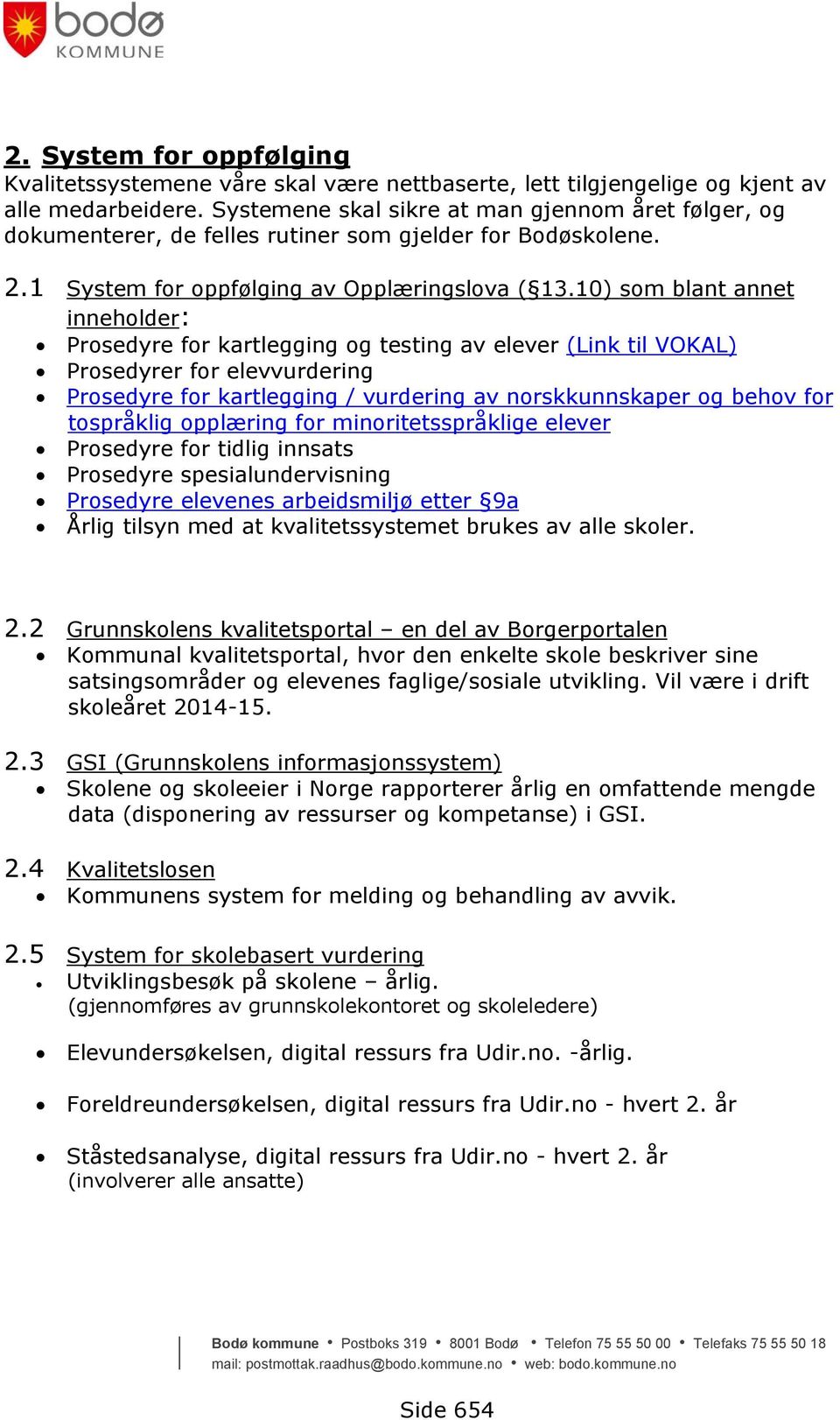 10) som blant annet inneholder: Prosedyre for kartlegging og testing av elever (Link til VOKAL) Prosedyrer for elevvurdering Prosedyre for kartlegging / vurdering av norskkunnskaper og behov for