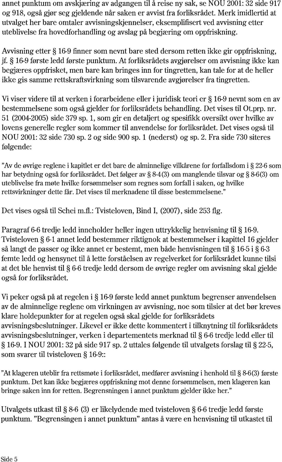 Avvisning etter 16-9 finner som nevnt bare sted dersom retten ikke gir oppfriskning, jf. 16-9 første ledd første punktum.