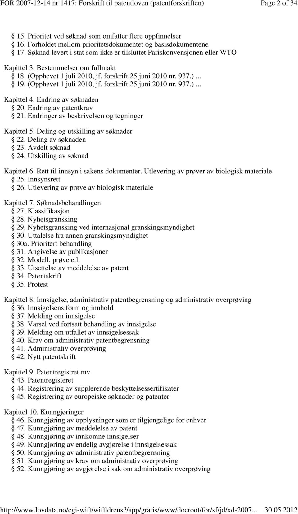 (Opphevet 1 juli 2010, jf. forskrift 25 juni 2010 nr. 937.)... Kapittel 4. Endring av søknaden 20. Endring av patentkrav 21. Endringer av beskrivelsen og tegninger Kapittel 5.