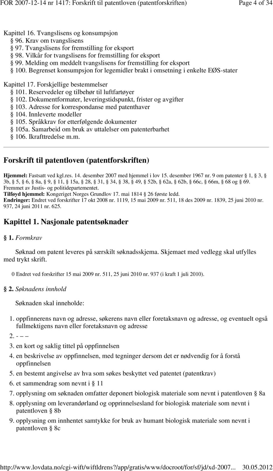 Reservedeler og tilbehør til luftfartøyer 102. Dokumentformater, leveringstidspunkt, frister og avgifter 103. Adresse for korrespondanse med patenthaver 104. Innleverte modeller 105.