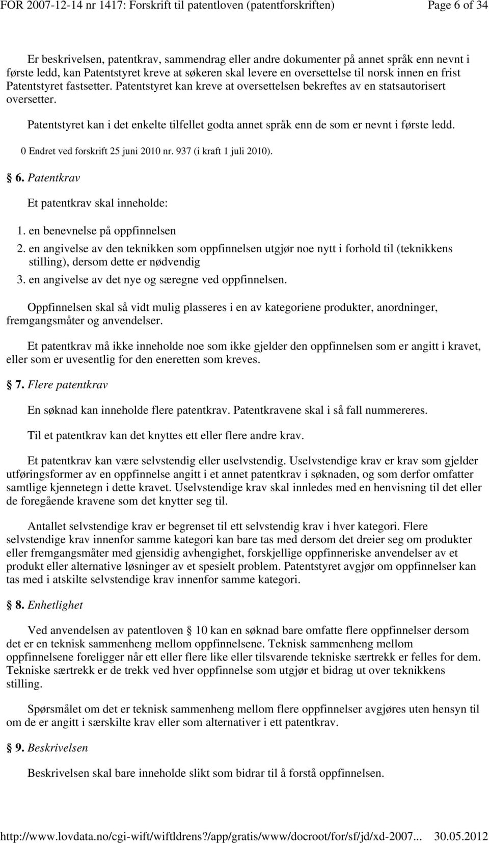 Patentstyret kan i det enkelte tilfellet godta annet språk enn de som er nevnt i første ledd. 6. Patentkrav Et patentkrav skal inneholde: 1. en benevnelse på oppfinnelsen 2.