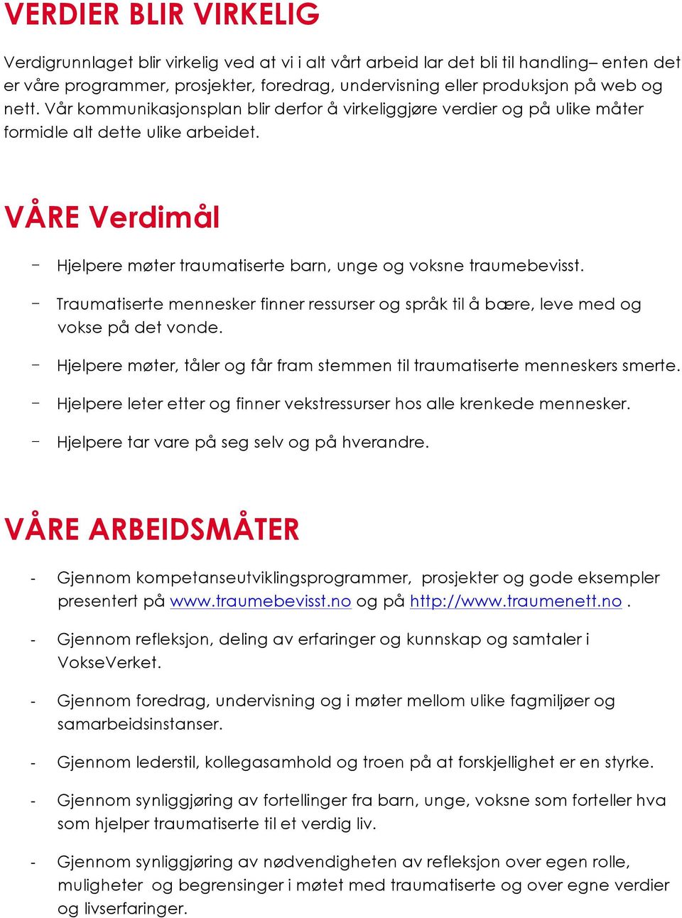 - Traumatiserte mennesker finner ressurser og språk til å bære, leve med og vokse på det vonde. - Hjelpere møter, tåler og får fram stemmen til traumatiserte menneskers smerte.