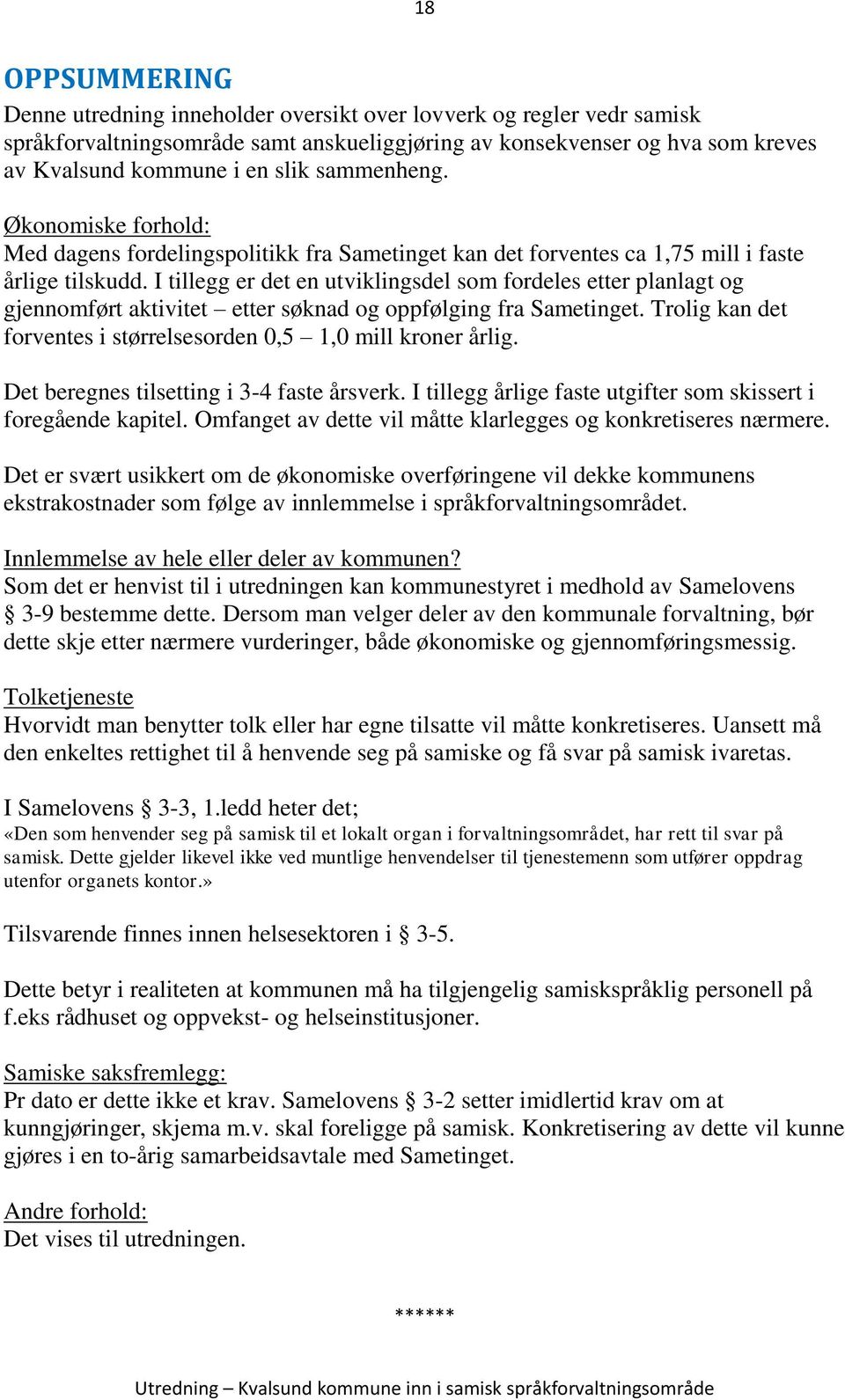 I tillegg er det en utviklingsdel som fordeles etter planlagt og gjennomført aktivitet etter søknad og oppfølging fra Sametinget. Trolig kan det forventes i størrelsesorden 0,5 1,0 mill kroner årlig.