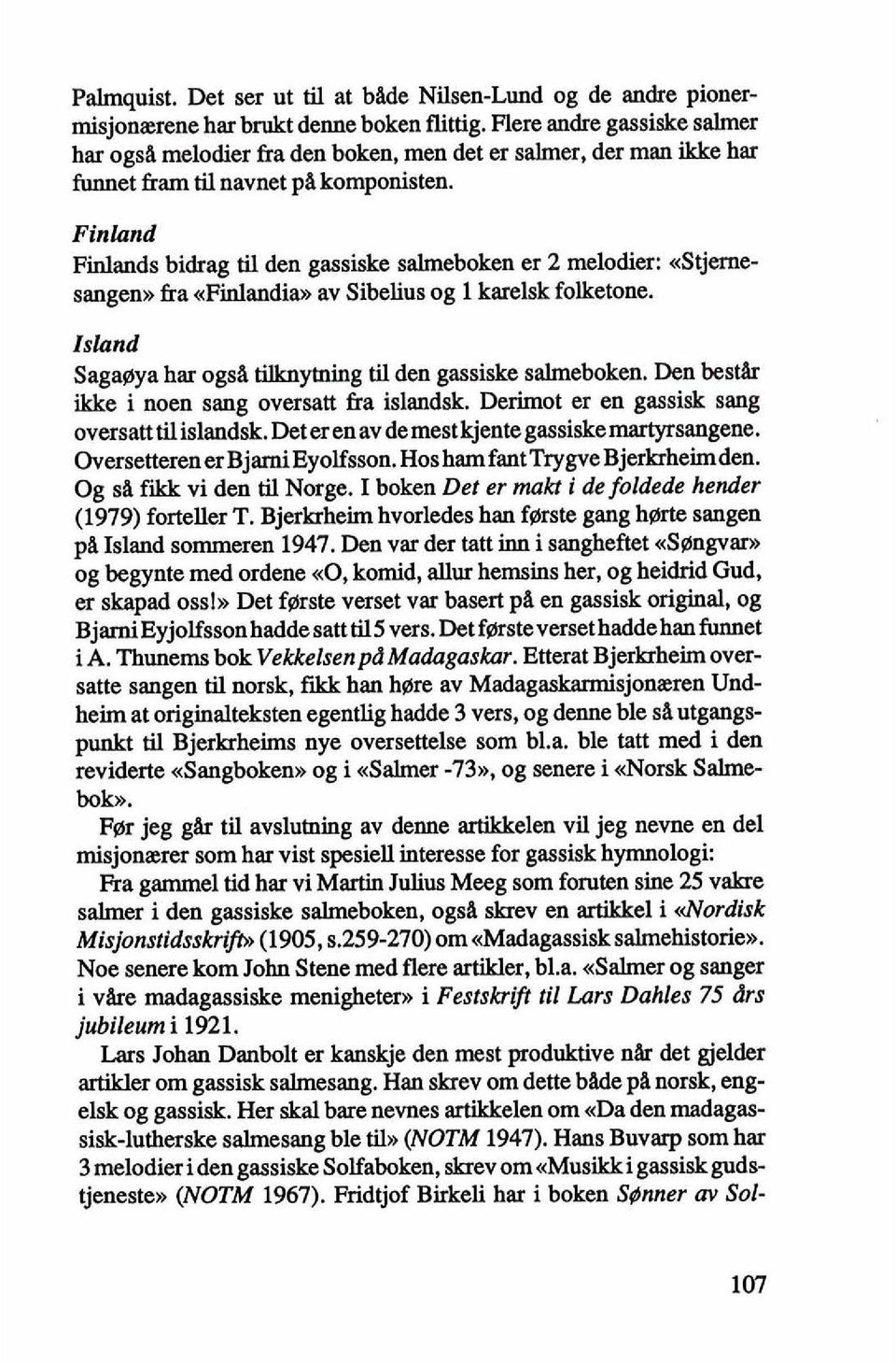Finland Finlands bidrag til den gassiske sahneboken er 2 melodier: ustjernesangen,) fra ~Finlandim av Sibelius og 1 karelsk folketone. Island Sagaaya hat ogs& tilknytning til den gassiske salmeboken.