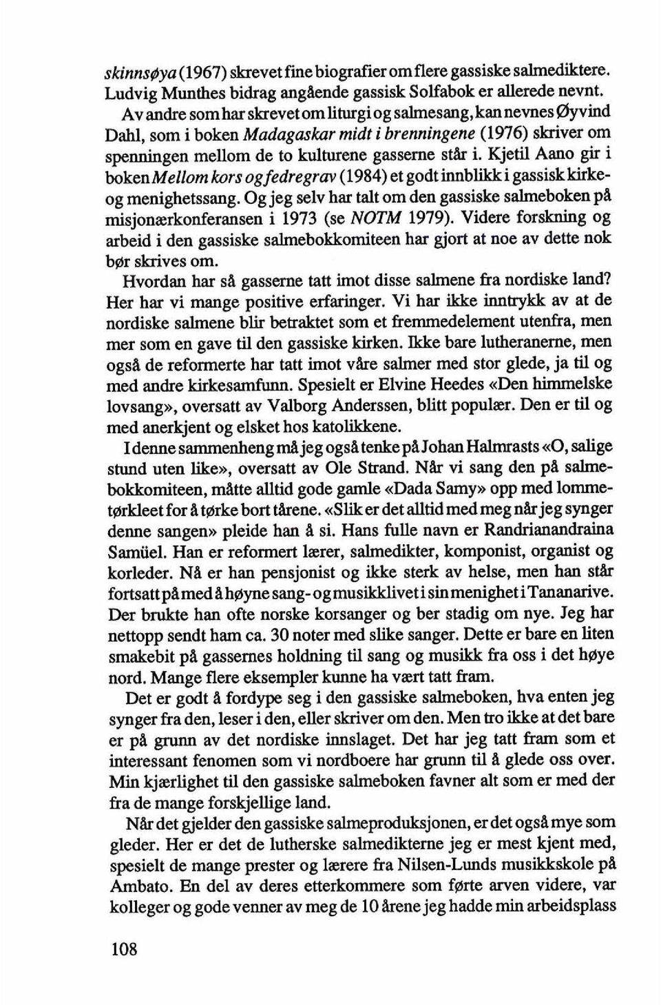 Kjetil Aano gir i bokenmellom kors og fedregrav (1984) et godt innbwrki gassiskkirke og menighetssang. Og jeg selv har talt om den gassiske salmeboken pa misjonierkonferansen i 1973 (se NOTM 1979).