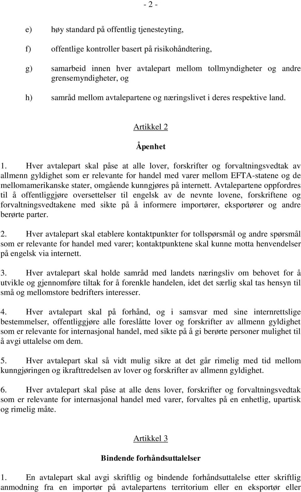 Hver avtalepart skal påse at alle lover, forskrifter og forvaltningsvedtak av allmenn gyldighet som er relevante for handel med varer mellom EFTA-statene og de mellomamerikanske stater, omgående