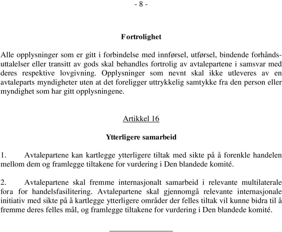 Opplysninger som nevnt skal ikke utleveres av en avtaleparts myndigheter uten at det foreligger uttrykkelig samtykke fra den person eller myndighet som har gitt opplysningene.