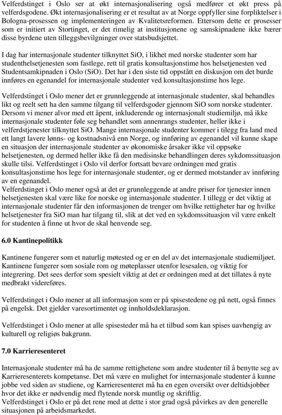 Ettersom dette er prosesser som er initiert av Stortinget, er det rimelig at institusjonene og samskipnadene ikke bærer disse byrdene uten tilleggsbevilgninger over statsbudsjettet.