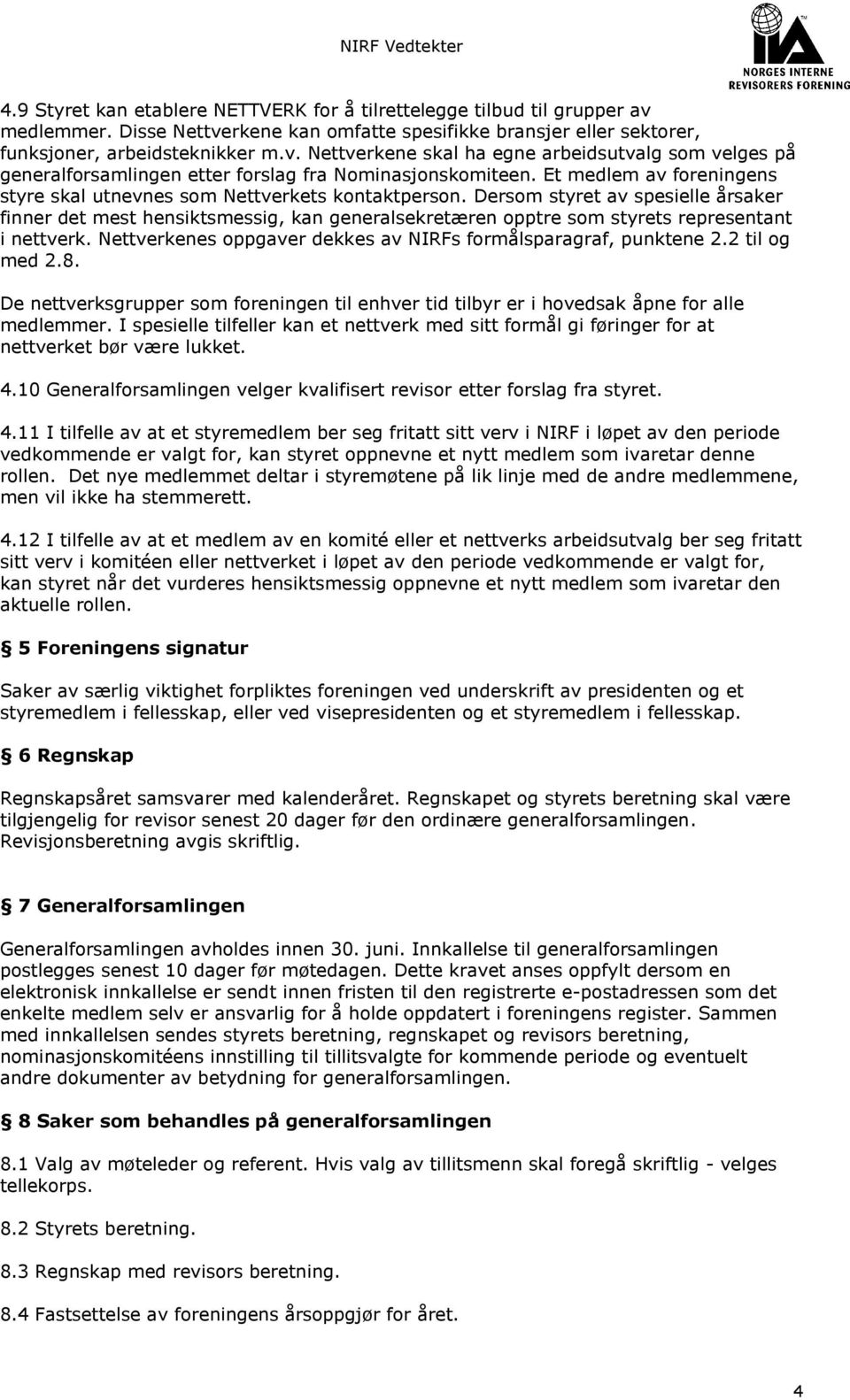 Dersom styret av spesielle årsaker finner det mest hensiktsmessig, kan generalsekretæren opptre som styrets representant i nettverk. Nettverkenes oppgaver dekkes av NIRFs formålsparagraf, punktene 2.