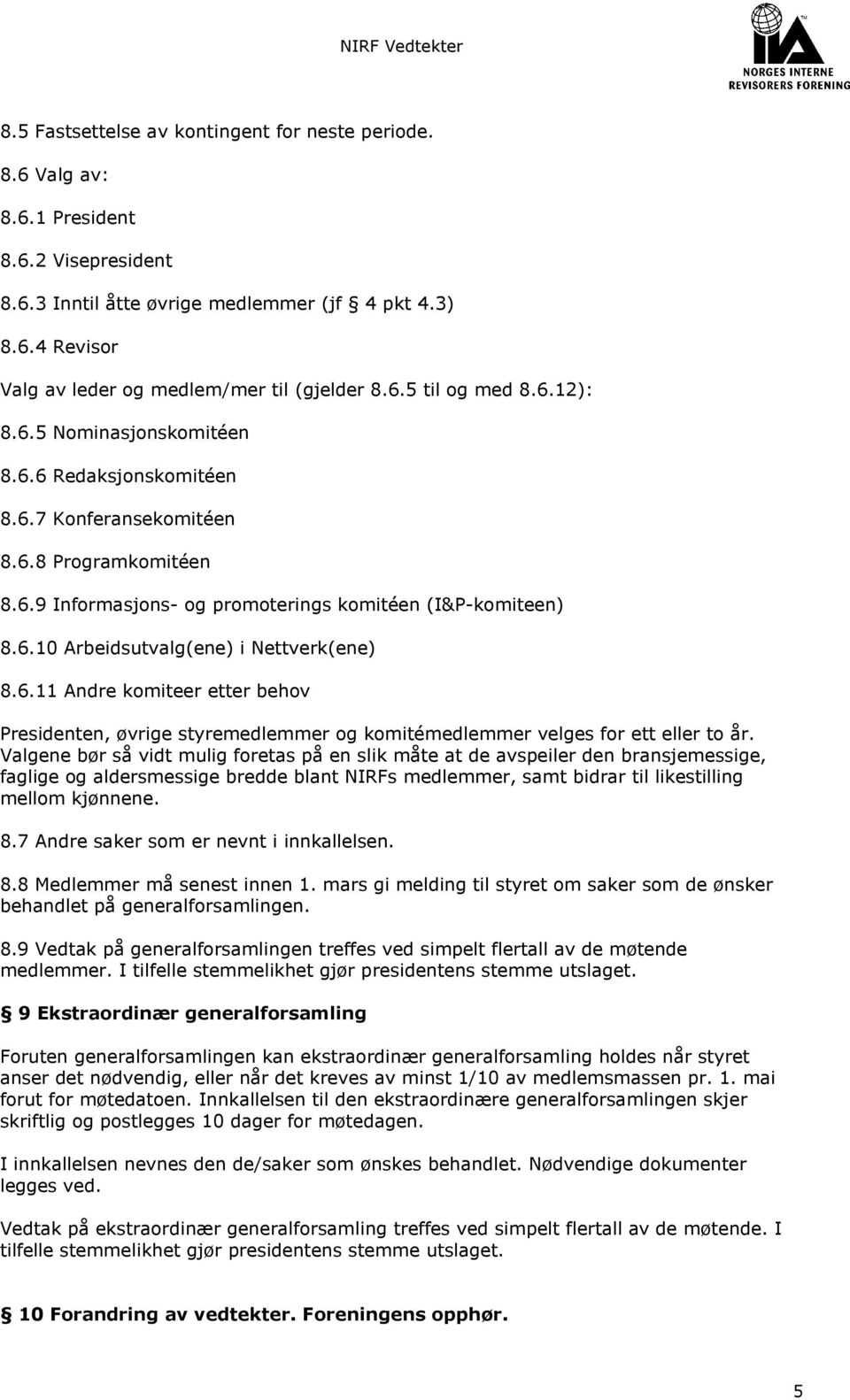 6.11 Andre komiteer etter behov Presidenten, øvrige styremedlemmer og komitémedlemmer velges for ett eller to år.