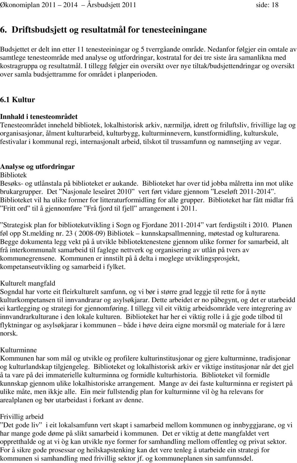 I tillegg følgjer ein oversikt over nye tiltak/budsjettendringar og oversikt over samla budsjettramme for området i planperioden. 6.