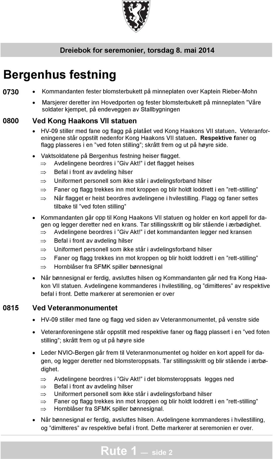 Veteranforeningene står oppstilt nedenfor Kong Haakons VII statuen. Respektive faner og flagg plasseres i en ved foten stilling ; skrått frem og ut på høyre side.