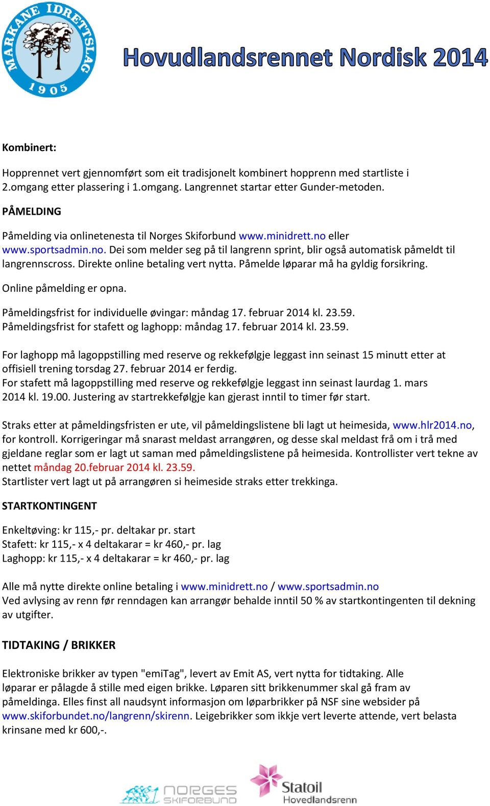 Direkte online betaling vert nytta. Påmelde løparar må ha gyldig forsikring. Online påmelding er opna. Påmeldingsfrist for individuelle øvingar: måndag 17. februar 2014 kl. 23.59.