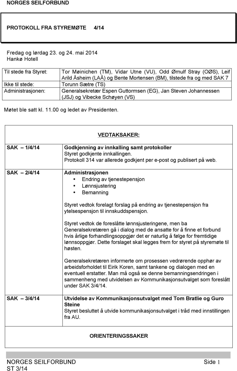 fra og med SAK 7 Torunn Sætre (TS) Generalsekretær Espen Guttormsen (EG), Jan Steven Johannessen (JSJ) og Vibecke Schøyen (VS) Møtet ble satt kl. 11.00 og ledet av Presidenten.