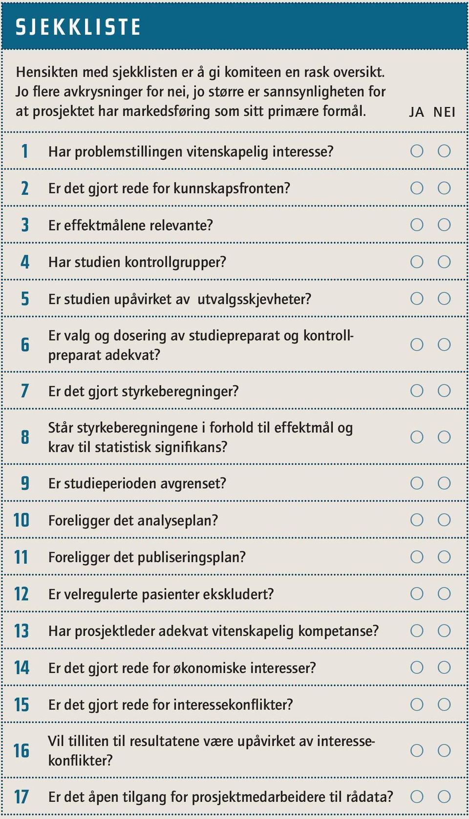 2 Er det gjort rede for kunnskapsfronten? 3 Er effektmålene relevante? 4 Har studien kontrollgrupper? 5 Er studien upåvirket av utvalgsskjevheter?