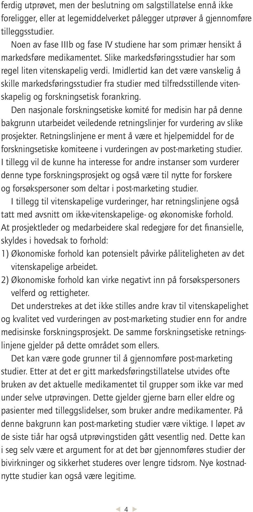 Imidlertid kan det være vanskelig å skille markedsføringsstudier fra studier med tilfredsstillende vitenskapelig og forskningsetisk forankring.