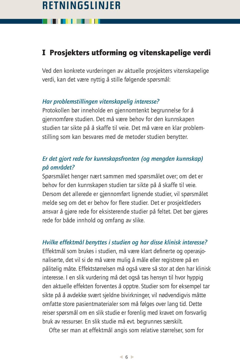 Det må være en klar problemstilling som kan besvares med de metoder studien benytter. Er det gjort rede for kunnskapsfronten (og mengden kunnskap) på området?