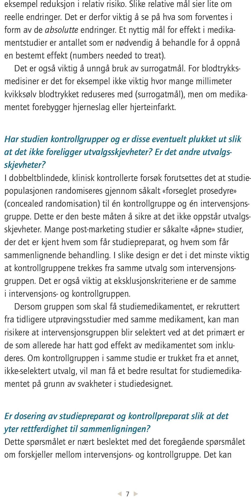 For blodtrykksmedisiner er det for eksempel ikke viktig hvor mange millimeter kvikksølv blodtrykket reduseres med (surrogatmål), men om medikamentet forebygger hjerneslag eller hjerteinfarkt.