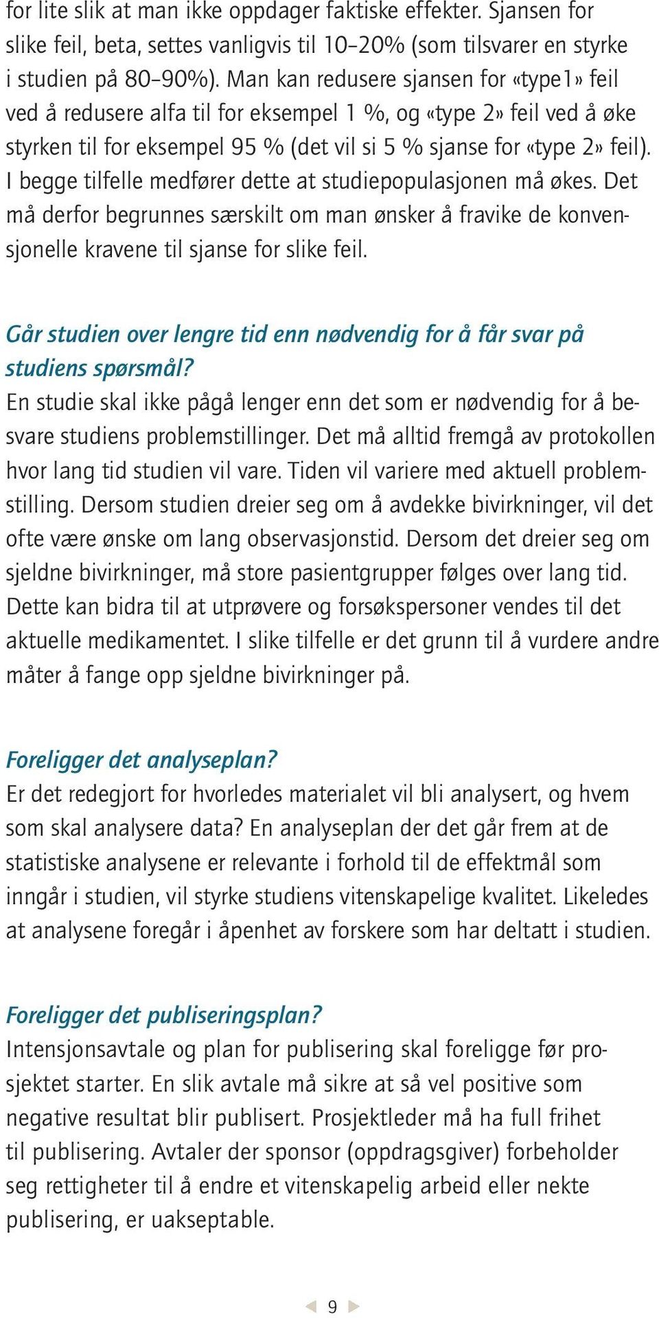 I begge tilfelle medfører dette at studiepopulasjonen må økes. Det må derfor begrunnes særskilt om man ønsker å fravike de konvensjonelle kravene til sjanse for slike feil.