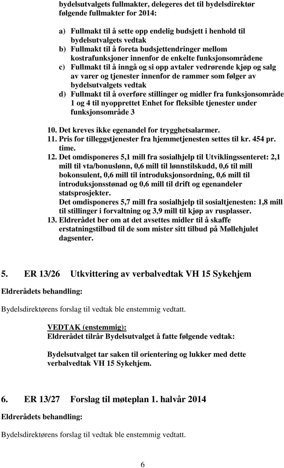 av bydelsutvalgets vedtak d) Fullmakt til å overføre stillinger og midler fra funksjonsområde 1 og 4 til nyopprettet Enhet for fleksible tjenester under funksjonsområde 3 10.