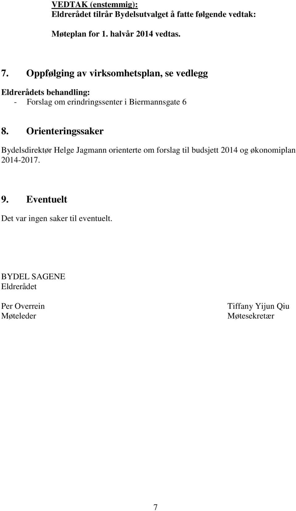 Orienteringssaker Bydelsdirektør Helge Jagmann orienterte om forslag til budsjett 2014 og økonomiplan 2014-2017. 9.