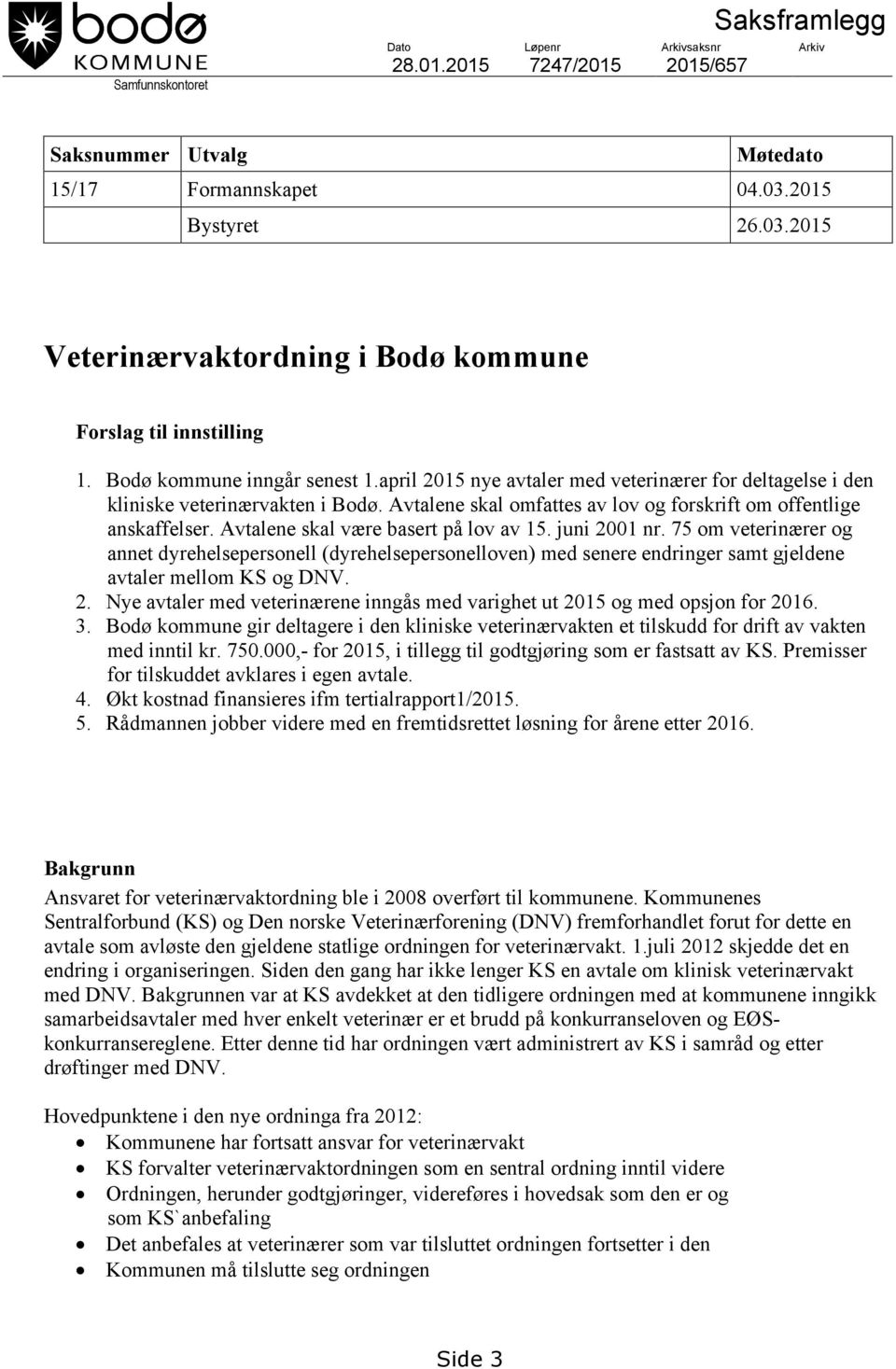 april 2015 nye avtaler med veterinærer for deltagelse i den kliniske veterinærvakten i Bodø. Avtalene skal omfattes av lov og forskrift om offentlige anskaffelser.