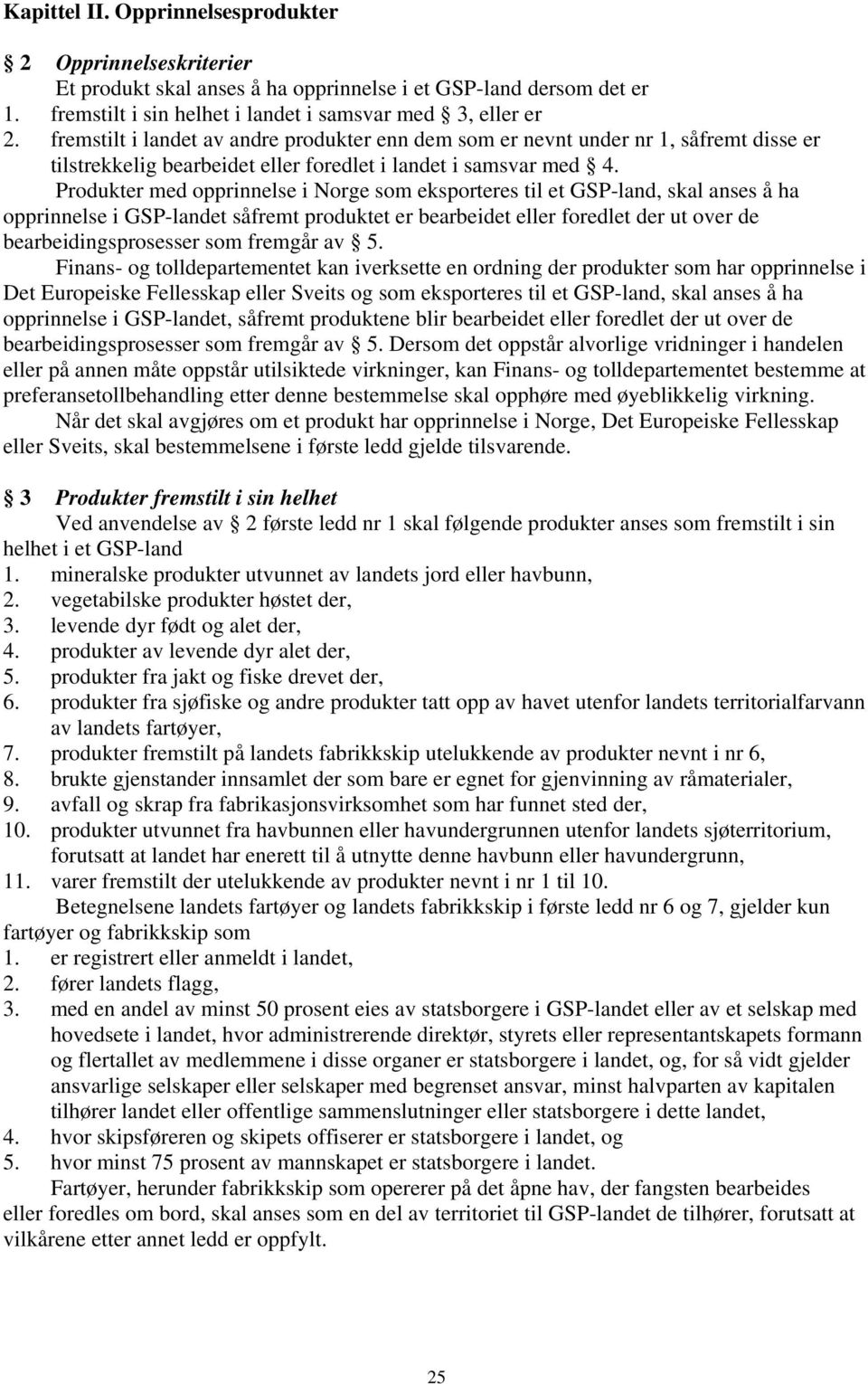 Produkter med opprinnelse i Norge som eksporteres til et GSP-land, skal anses å ha opprinnelse i GSP-landet såfremt produktet er bearbeidet eller foredlet der ut over de bearbeidingsprosesser som