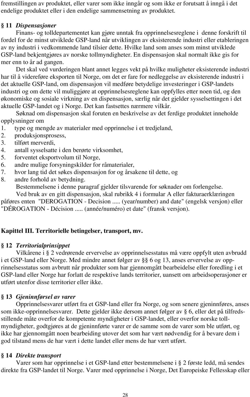 etableringen av ny industri i vedkommende land tilsier dette. Hvilke land som anses som minst utviklede GSP-land bekjentgjøres av norske tollmyndigheter.