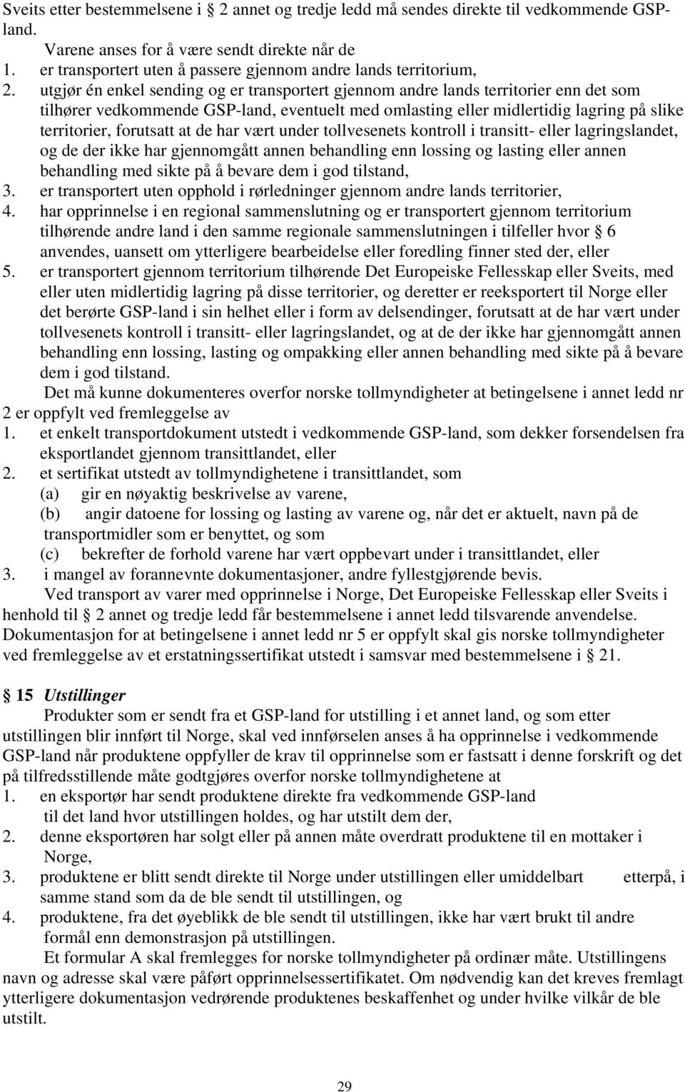 utgjør én enkel sending og er transportert gjennom andre lands territorier enn det som tilhører vedkommende GSP-land, eventuelt med omlasting eller midlertidig lagring på slike territorier, forutsatt