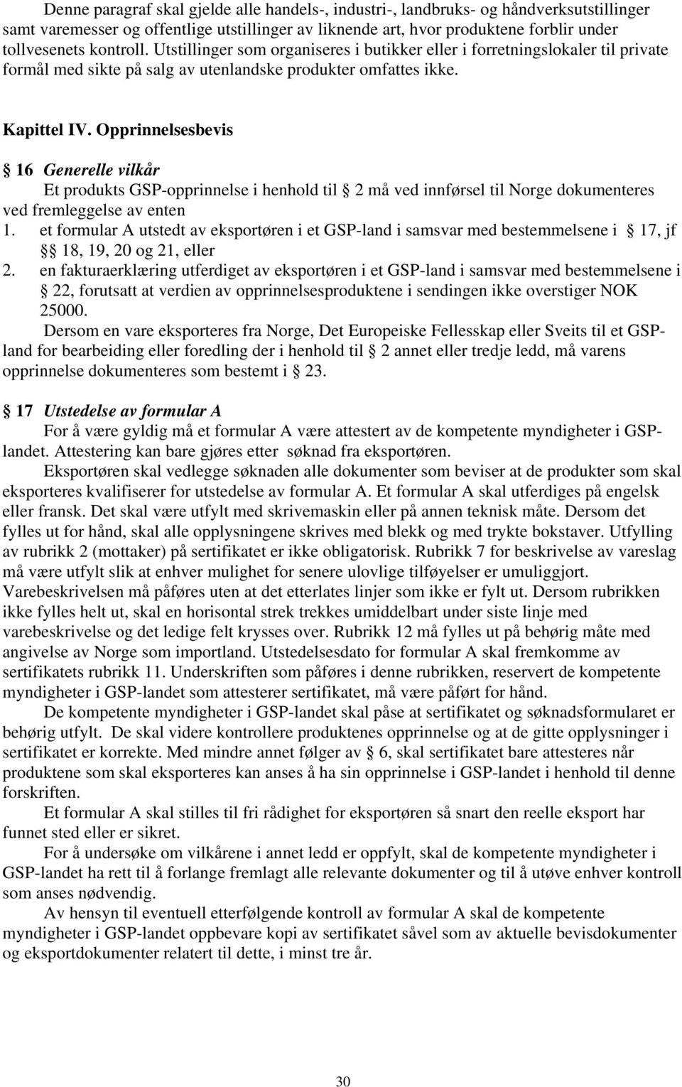 Opprinnelsesbevis 16 Generelle vilkår Et produkts GSP-opprinnelse i henhold til 2 må ved innførsel til Norge dokumenteres ved fremleggelse av enten 1.
