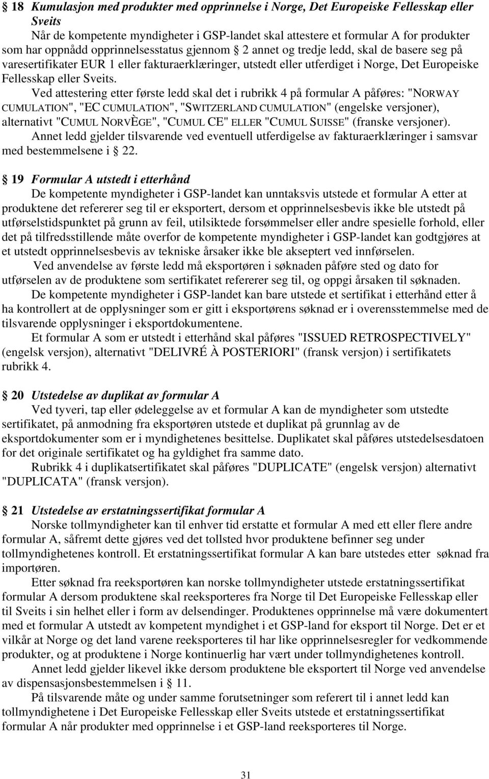 Ved attestering etter første ledd skal det i rubrikk 4 på formular A påføres: "NORWAY CUMULATION", "EC CUMULATION", "SWITZERLAND CUMULATION" (engelske versjoner), alternativt "CUMUL NORVÈGE", "CUMUL