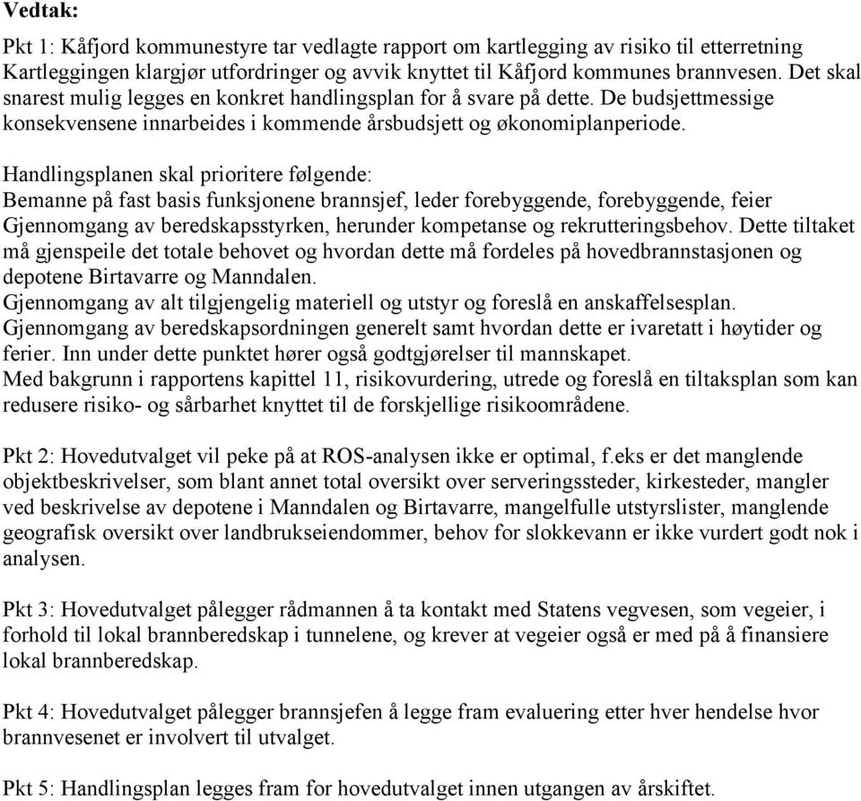 Handlingsplanen skal prioritere følgende: Bemanne på fast basis funksjonene brannsjef, leder forebyggende, forebyggende, feier Gjennomgang av beredskapsstyrken, herunder kompetanse og